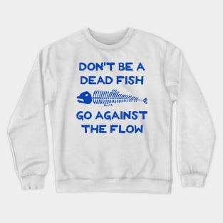 Don't Be A Dead Fish - Go Against The Flow (v6) Crewneck Sweatshirt